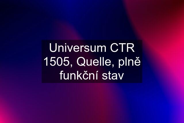 Universum CTR 1505, Quelle, plně funkční stav