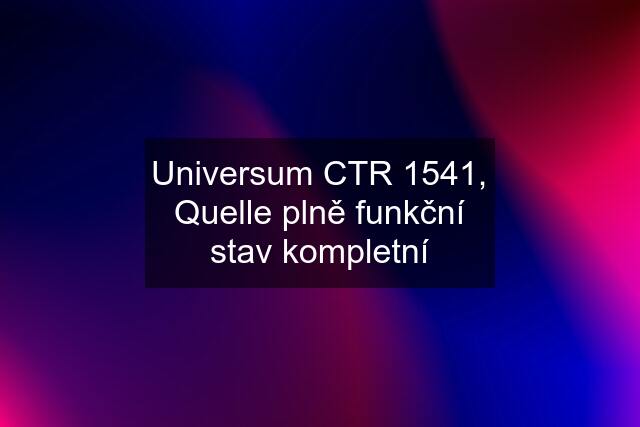 Universum CTR 1541, Quelle plně funkční stav kompletní