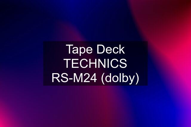 Tape Deck TECHNICS RS-M24 (dolby)