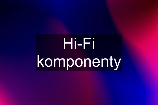 Hi-Fi komponenty