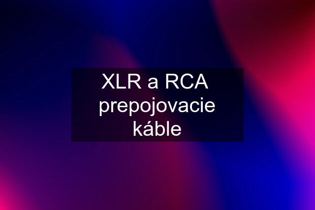 XLR a RCA  prepojovacie káble