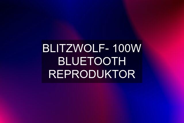 BLITZWOLF- 100W BLUETOOTH REPRODUKTOR