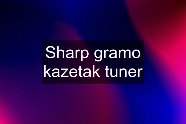 Sharp gramo kazetak tuner