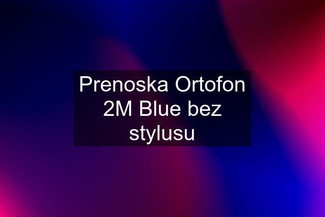 Prenoska Ortofon 2M Blue bez stylusu