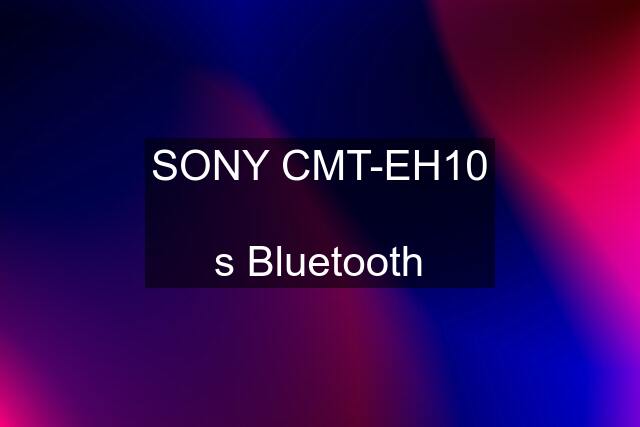 SONY CMT-EH10  s Bluetooth