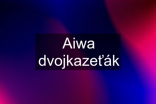 Aiwa "dvojkazeťák"