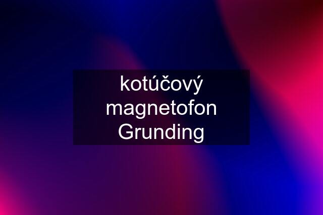 kotúčový magnetofon Grunding