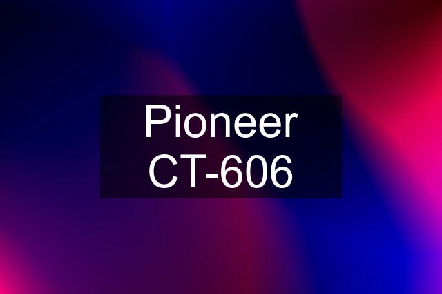 Pioneer CT-606