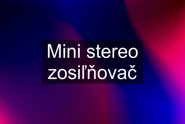 Mini stereo zosiľňovač