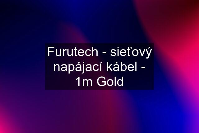 Furutech - sieťový napájací kábel - 1m Gold