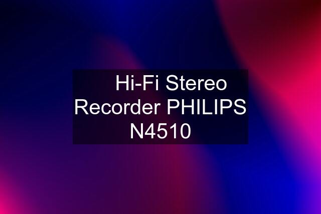 ☆ Hi-Fi Stereo Recorder PHILIPS N4510