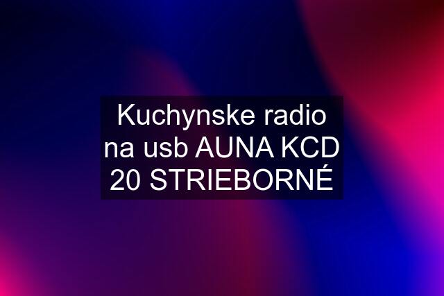 Kuchynske radio na usb AUNA KCD 20 STRIEBORNÉ