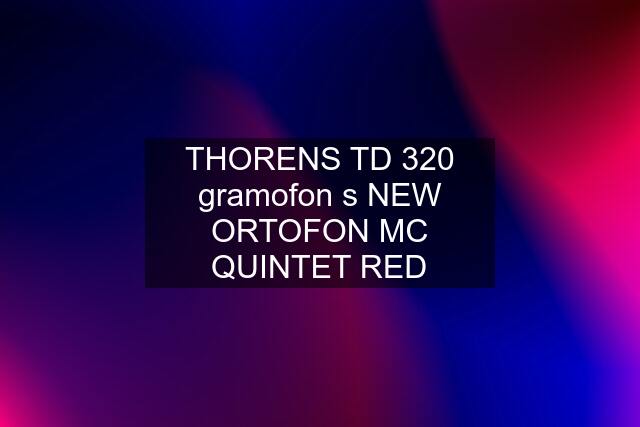 THORENS TD 320 gramofon s NEW ORTOFON MC QUINTET RED