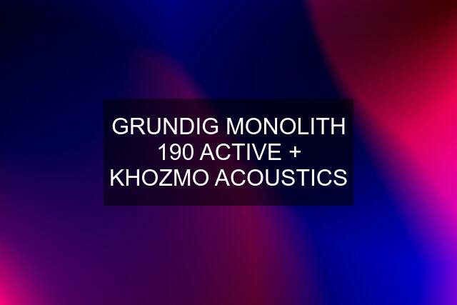 GRUNDIG MONOLITH 190 ACTIVE + KHOZMO ACOUSTICS