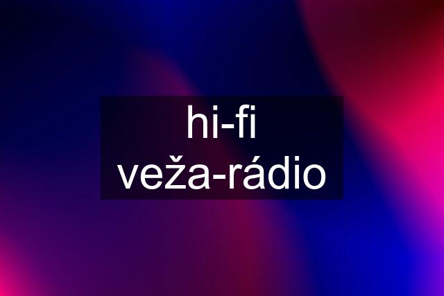 hi-fi veža-rádio