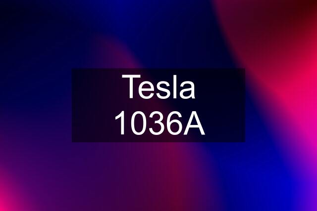 Tesla 1036A