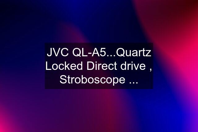 JVC QL-A5...Quartz Locked Direct drive , Stroboscope ...