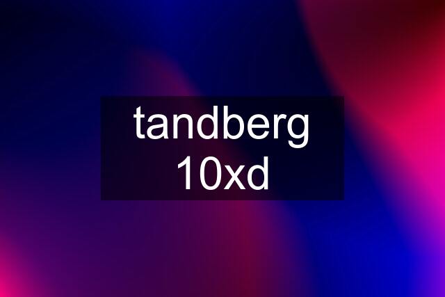 tandberg 10xd