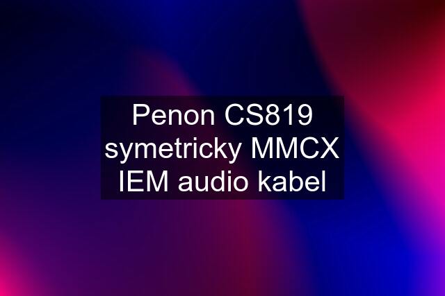 Penon CS819 symetricky MMCX IEM audio kabel