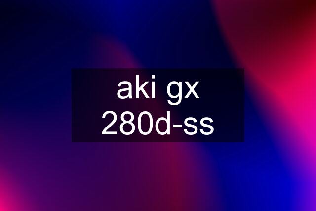 aki gx 280d-ss