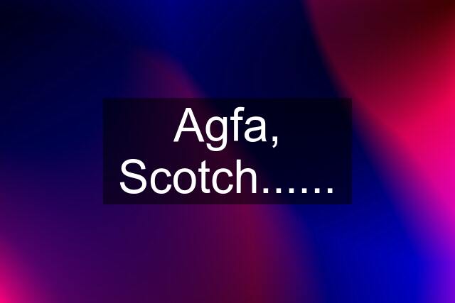 Agfa, Scotch......