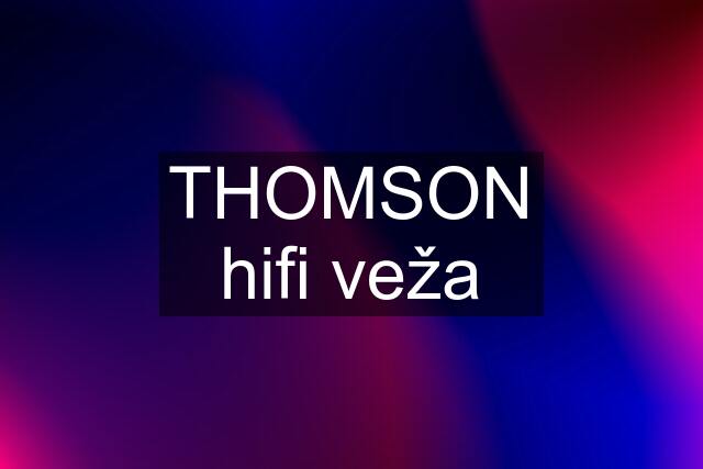 THOMSON hifi veža