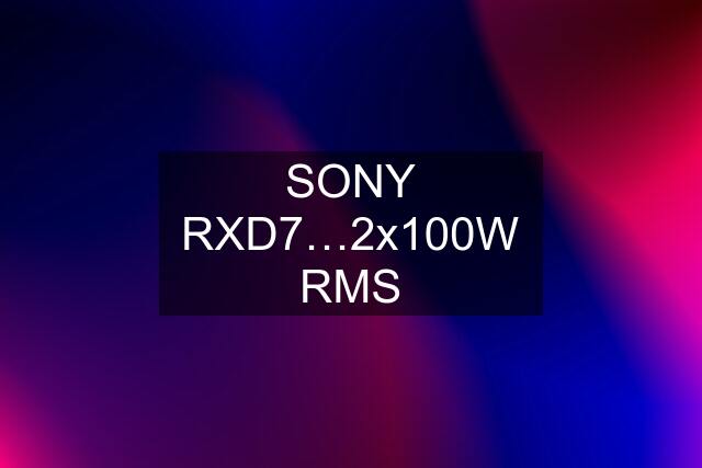 SONY RXD7…2x100W RMS