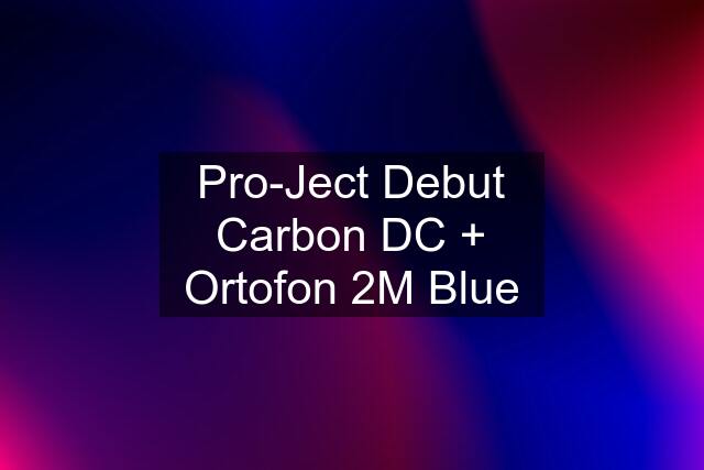 Pro-Ject Debut Carbon DC + Ortofon 2M Blue