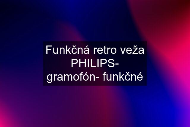 Funkčná retro veža PHILIPS- gramofón- funkčné