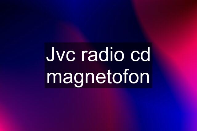 Jvc radio cd magnetofon