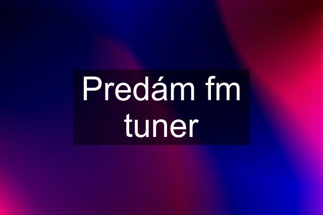 Predám fm tuner