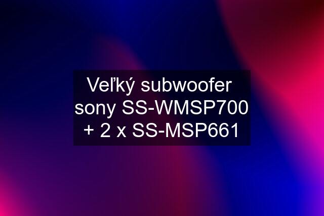 Veľký subwoofer  sony SS-WMSP700 + 2 x SS-MSP661