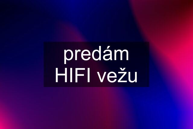 predám HIFI vežu