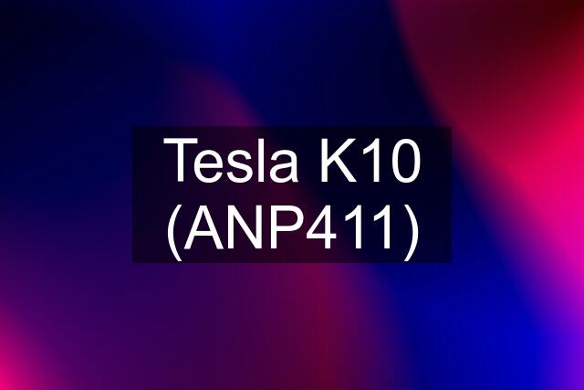 Tesla K10 (ANP411)