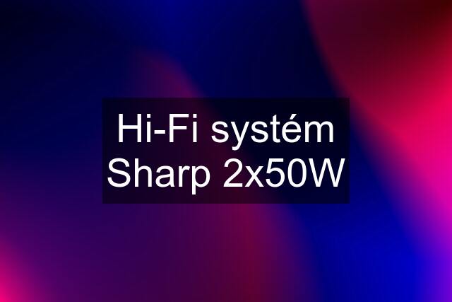 Hi-Fi systém Sharp 2x50W