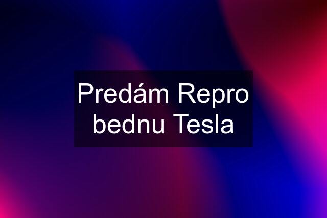 Predám Repro bednu Tesla