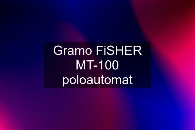 Gramo FiSHER MT-100 poloautomat