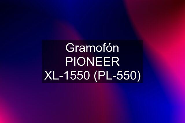 Gramofón PIONEER XL-1550 (PL-550)