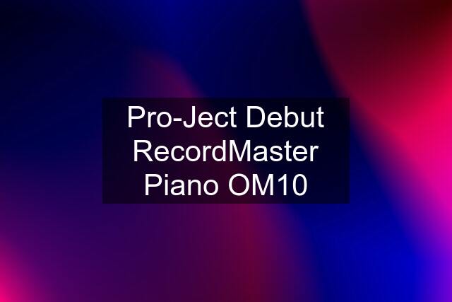 Pro-Ject Debut RecordMaster Piano OM10