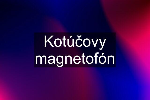 Kotúčovy magnetofón