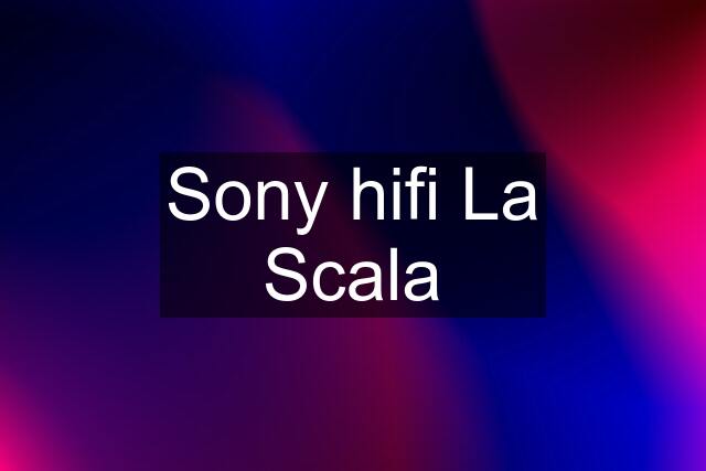 Sony hifi La Scala