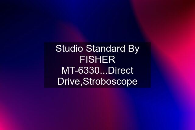 Studio Standard By FISHER MT-6330...Direct Drive,Stroboscope