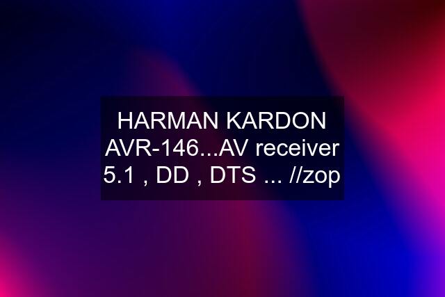 HARMAN KARDON AVR-146...AV receiver 5.1 , DD , DTS ... //zop