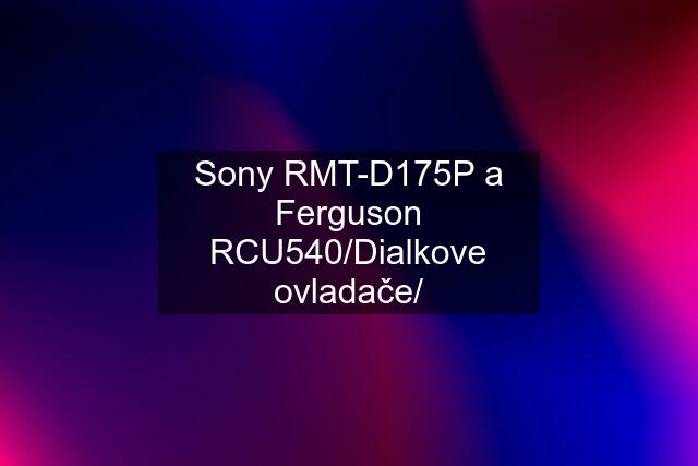 Sony RMT-D175P a Ferguson RCU540/Dialkove ovladače/