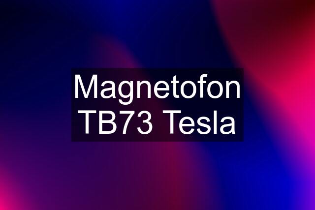 Magnetofon TB73 Tesla