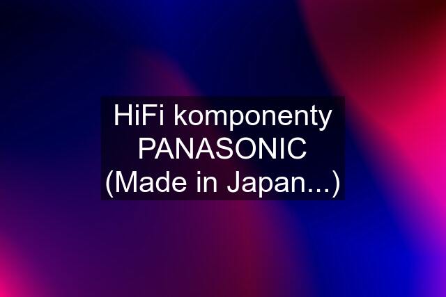 HiFi komponenty "PANASONIC" (Made in Japan...)