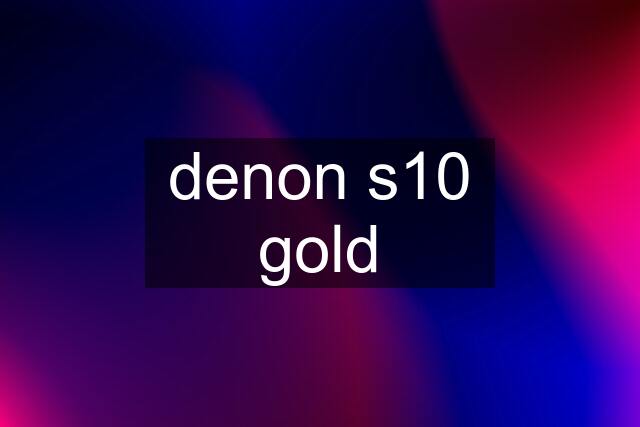 denon s10 gold