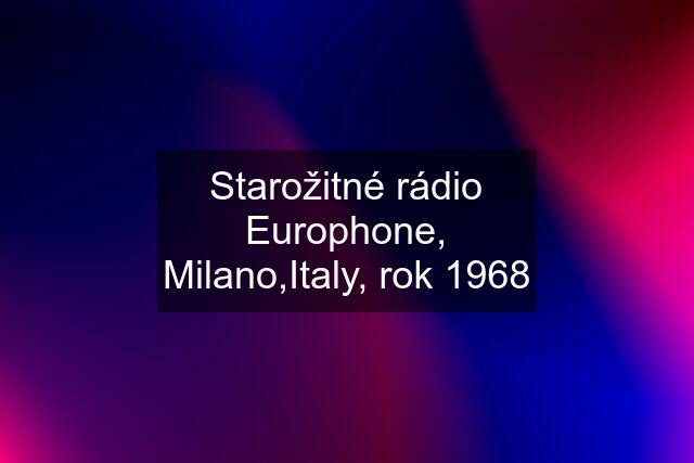 Starožitné rádio Europhone, Milano,Italy, rok 1968