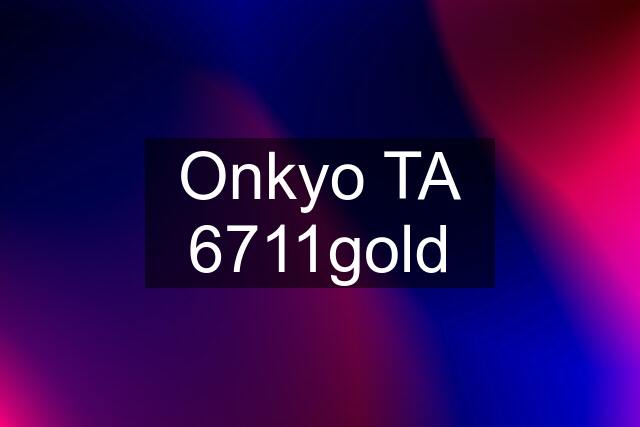 Onkyo TA 6711gold