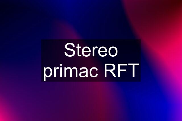 Stereo primac RFT